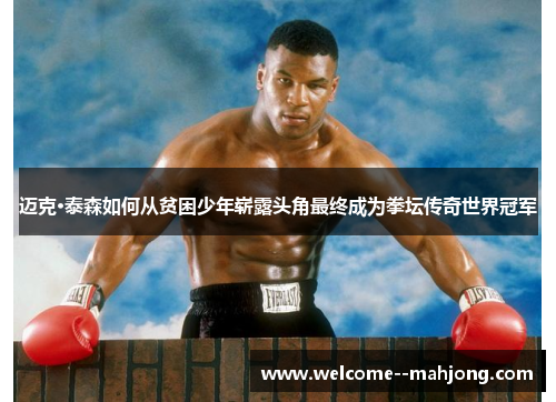 迈克·泰森如何从贫困少年崭露头角最终成为拳坛传奇世界冠军