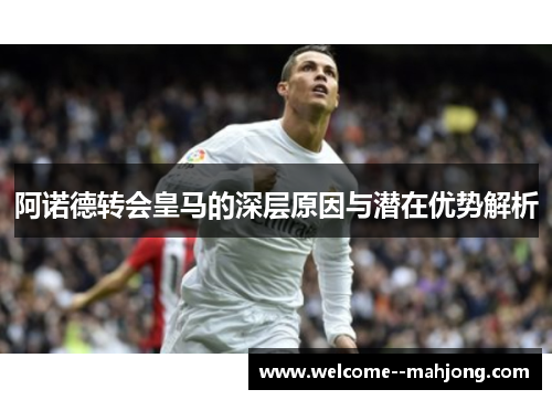 阿诺德转会皇马的深层原因与潜在优势解析