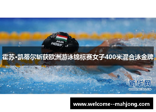 霍苏·凯蒂尔斩获欧洲游泳锦标赛女子400米混合泳金牌