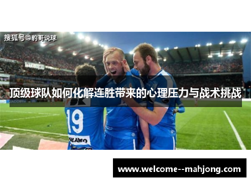 顶级球队如何化解连胜带来的心理压力与战术挑战