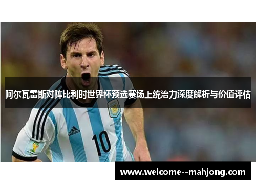 阿尔瓦雷斯对阵比利时世界杯预选赛场上统治力深度解析与价值评估