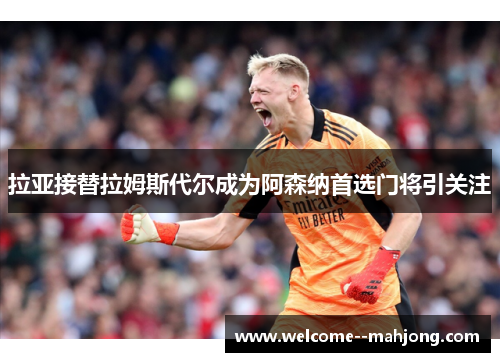 拉亚接替拉姆斯代尔成为阿森纳首选门将引关注